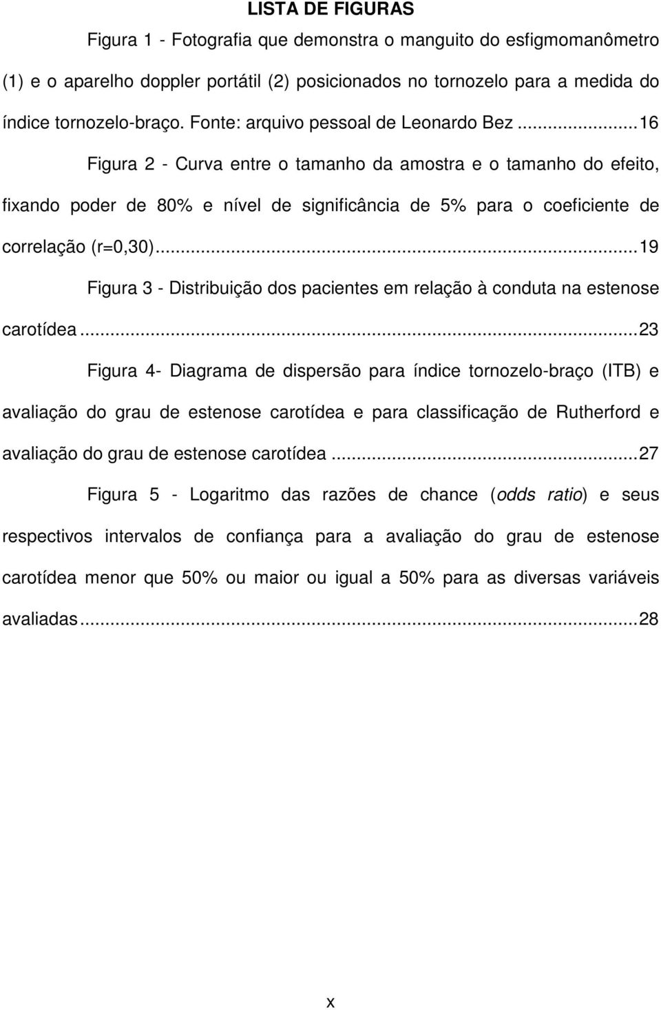 .. 16 Figura 2 - Curva entre o tamanho da amostra e o tamanho do efeito, fixando poder de 80% e nível de significância de 5% para o coeficiente de correlação (r=0,30).