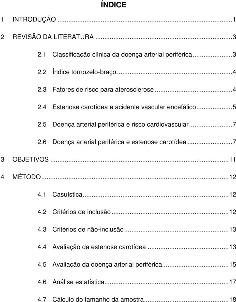 6 Doença arterial periférica e estenose carotídea... 7 3 OBJETIVOS... 11 4 MÉTODO... 12 4.1 Casuística... 12 4.2 Critérios de inclusão... 12 4.3 Critérios de não-inclusão.