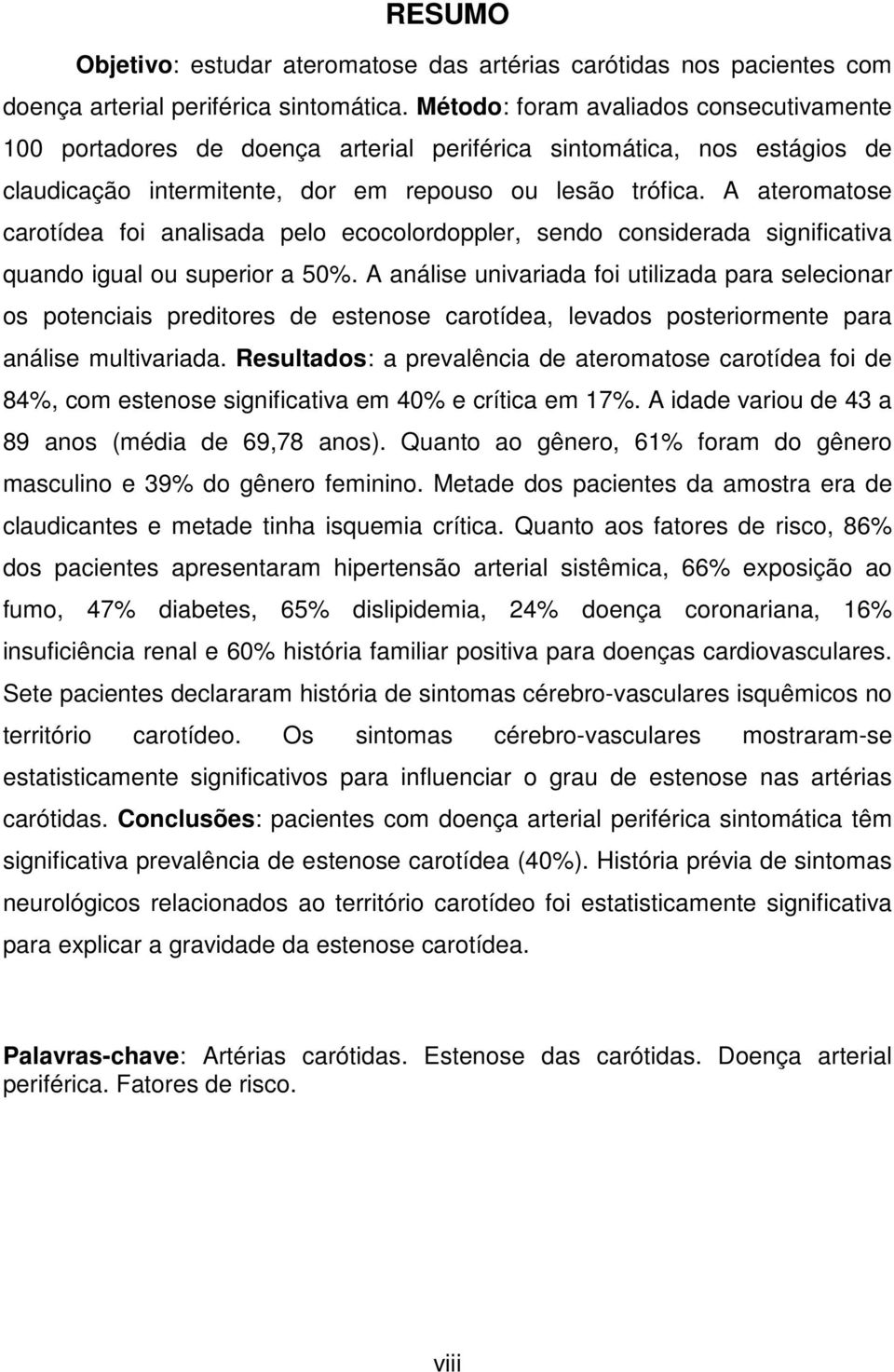 A ateromatose carotídea foi analisada pelo ecocolordoppler, sendo considerada significativa quando igual ou superior a 50%.