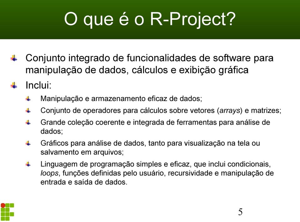 eficaz de dados; Conjunto de operadores para cálculos sobre vetores (arrays) e matrizes; Grande coleção coerente e integrada de ferramentas para