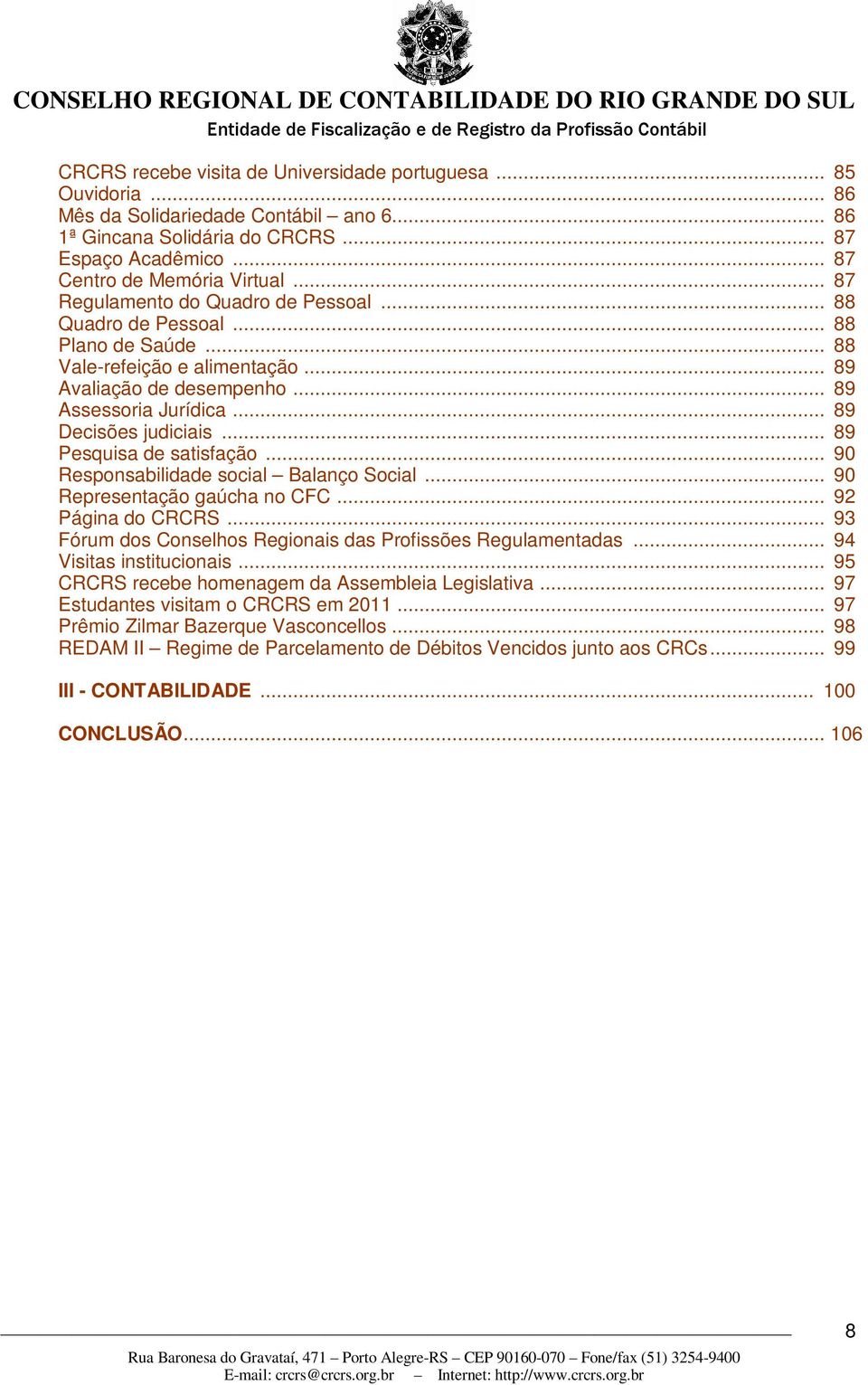 .. 89 Pesquisa de satisfação... 90 Responsabilidade social Balanço Social... 90 Representação gaúcha no CFC... 92 Página do CRCRS... 93 Fórum dos Conselhos Regionais das Profissões Regulamentadas.