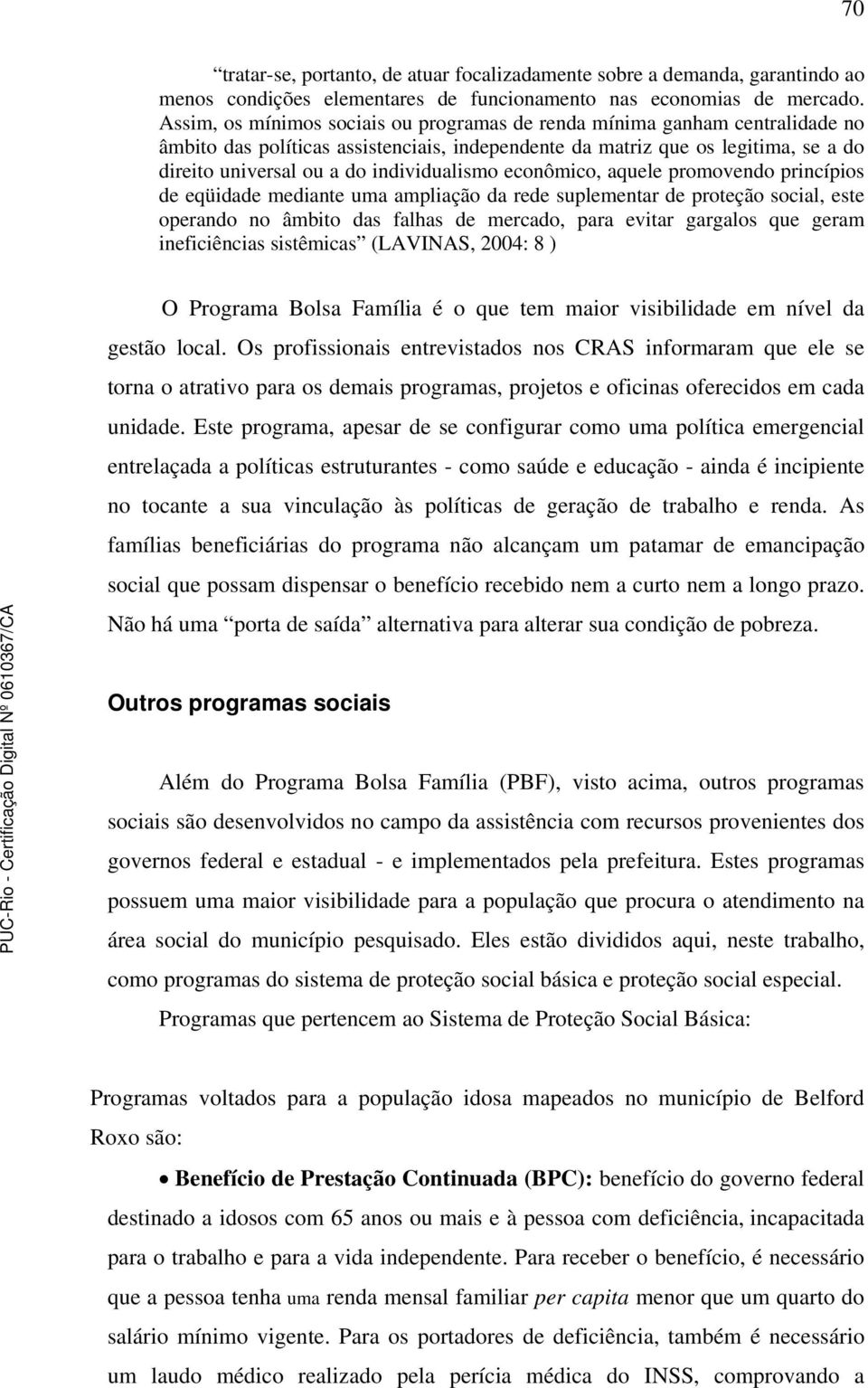 individualismo econômico, aquele promovendo princípios de eqüidade mediante uma ampliação da rede suplementar de proteção social, este operando no âmbito das falhas de mercado, para evitar gargalos