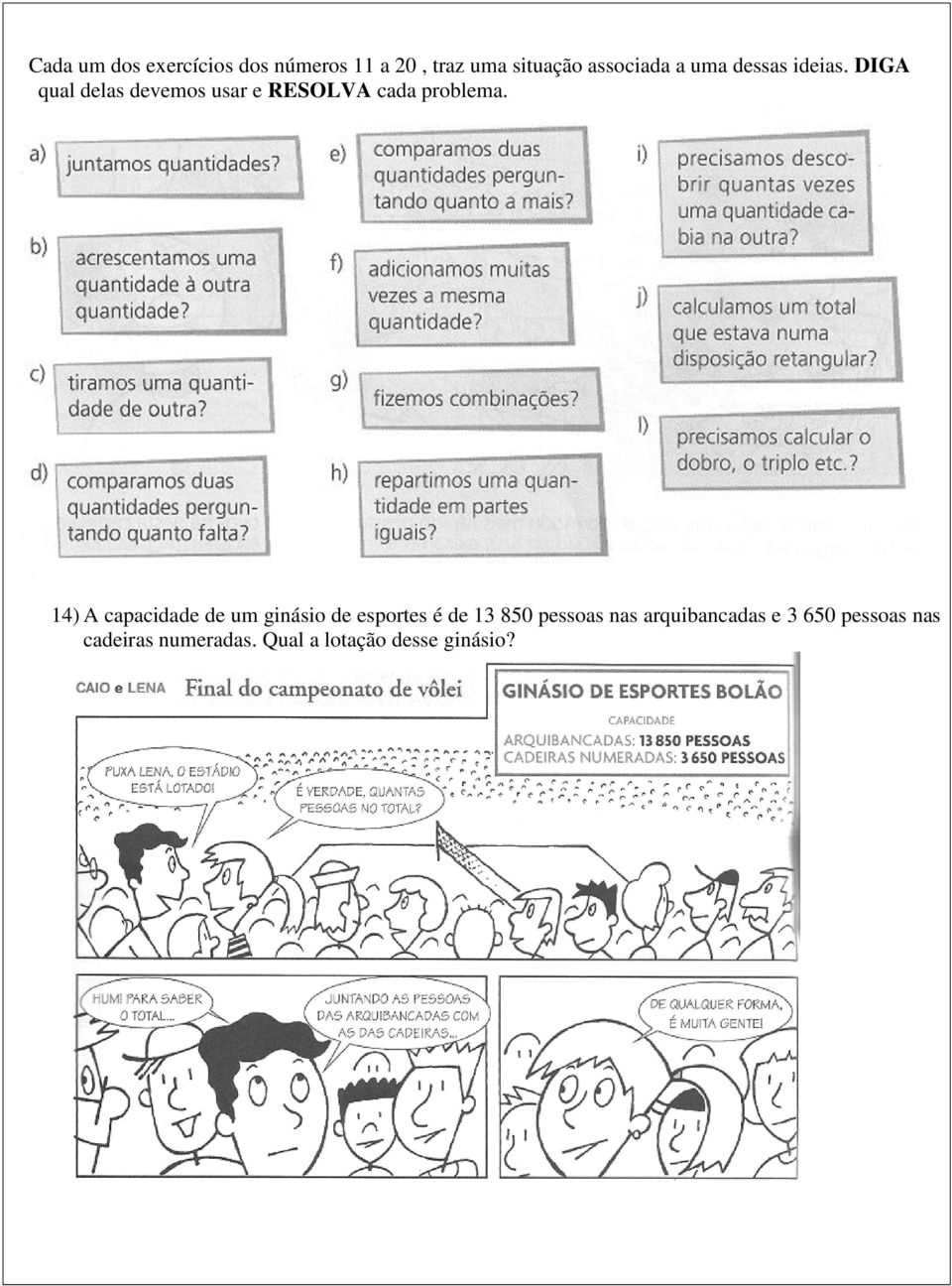 14) A capacidade de um ginásio de esportes é de 13 850 pessoas nas