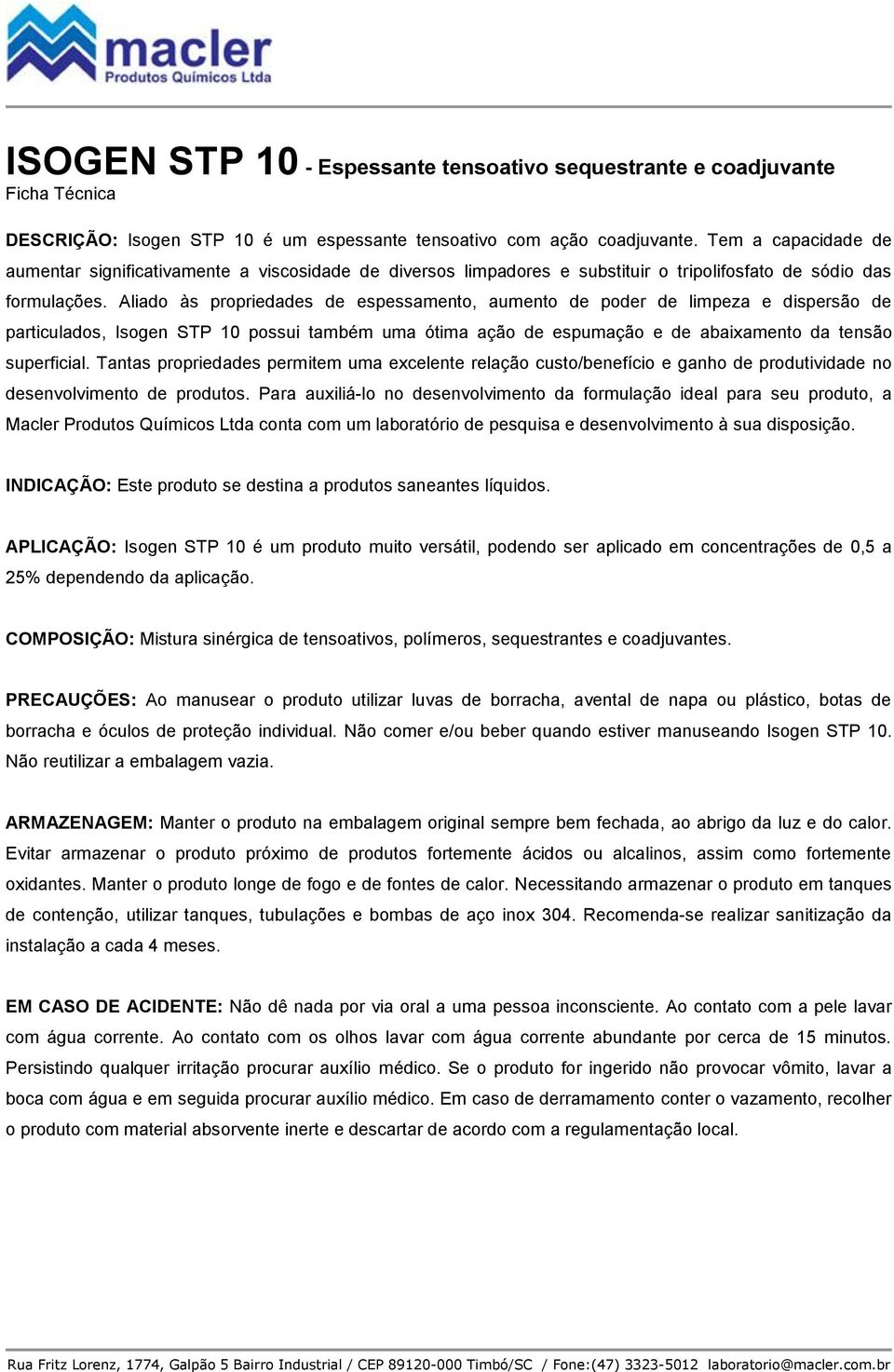 Aliado às propriedades de espessamento, aumento de poder de limpeza e dispersão de particulados, Isogen STP 10 possui também uma ótima ação de espumação e de abaixamento da tensão superficial.