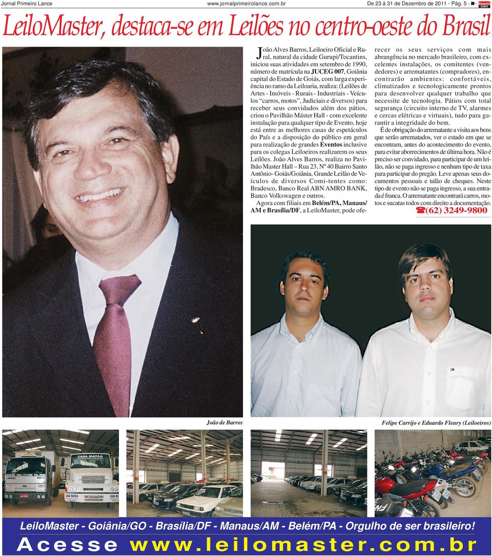 número de matrícula na JUCEG 007, Goiânia capital do Estado de Goiás, com larga experiência no ramo da Leiloaria, realiza: (Leilões de Artes - Imóveis - Rurais - Industriais - Veículos carros, motos,