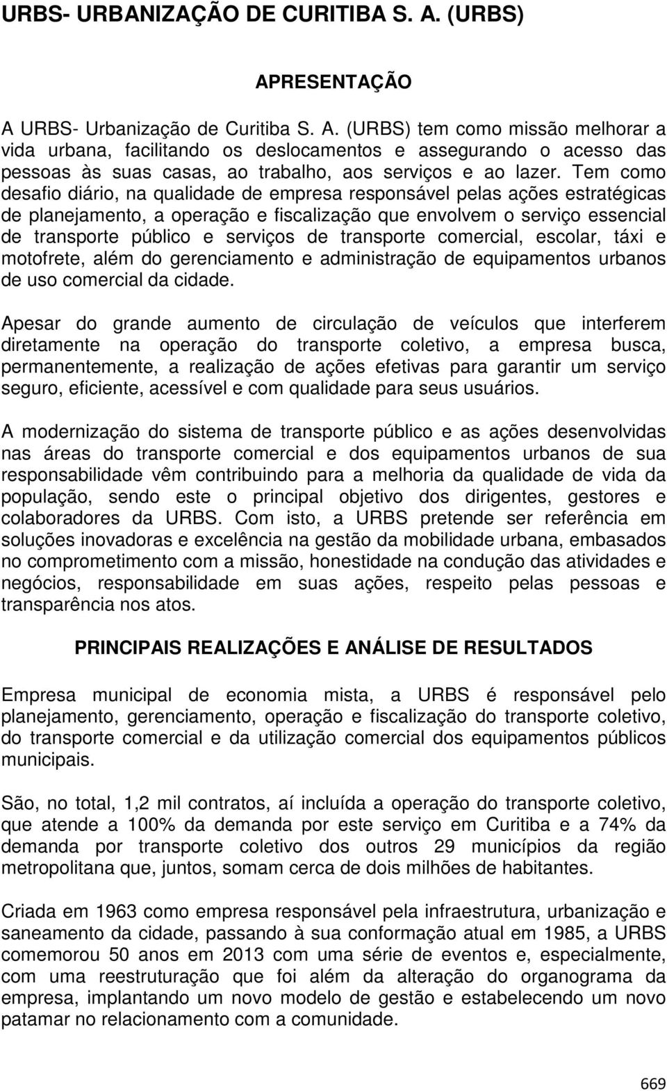 transporte comercial, escolar, táxi e motofrete, além do gerenciamento e administração de equipamentos urbanos de uso comercial da cidade.