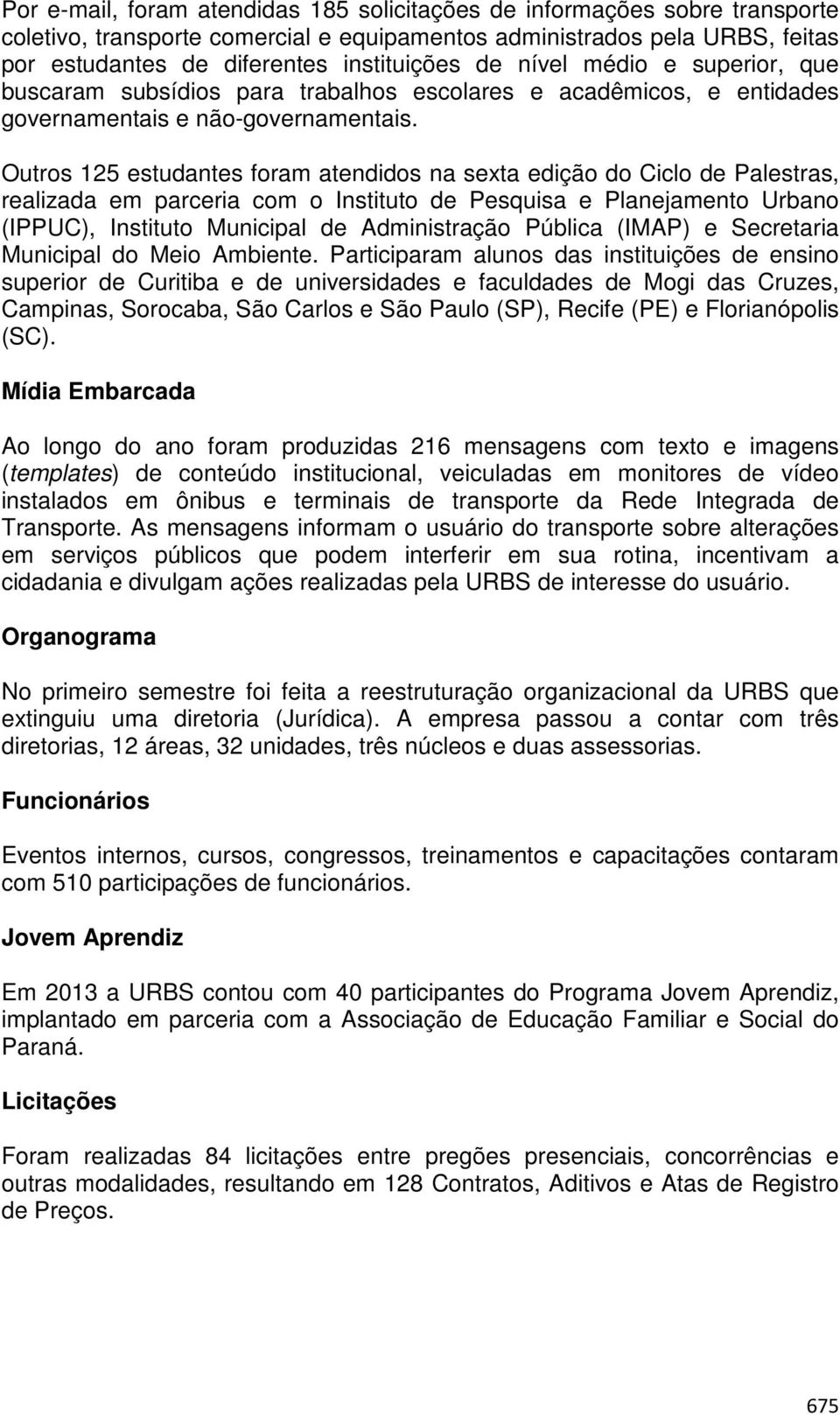 Outros 125 estudantes foram atendidos na sexta edição do Ciclo de Palestras, realizada em parceria com o Instituto de Pesquisa e Planejamento Urbano (IPPUC), Instituto Municipal de Administração