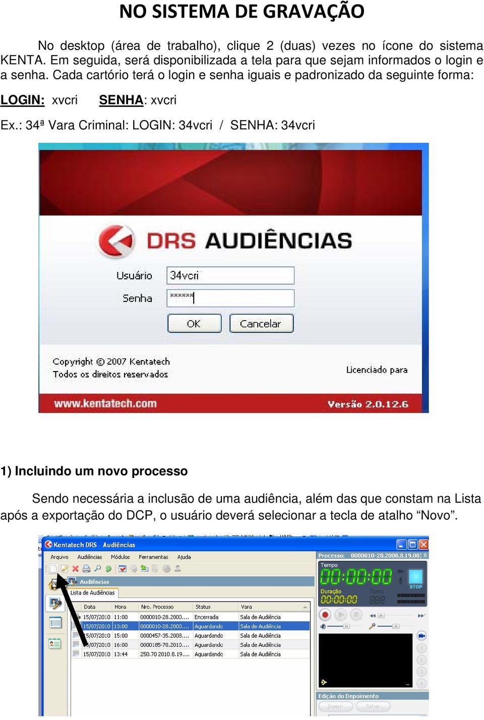 Cada cartório terá o login e senha iguais e padronizado da seguinte forma: LOGIN: xvcri SENHA: xvcri Ex.