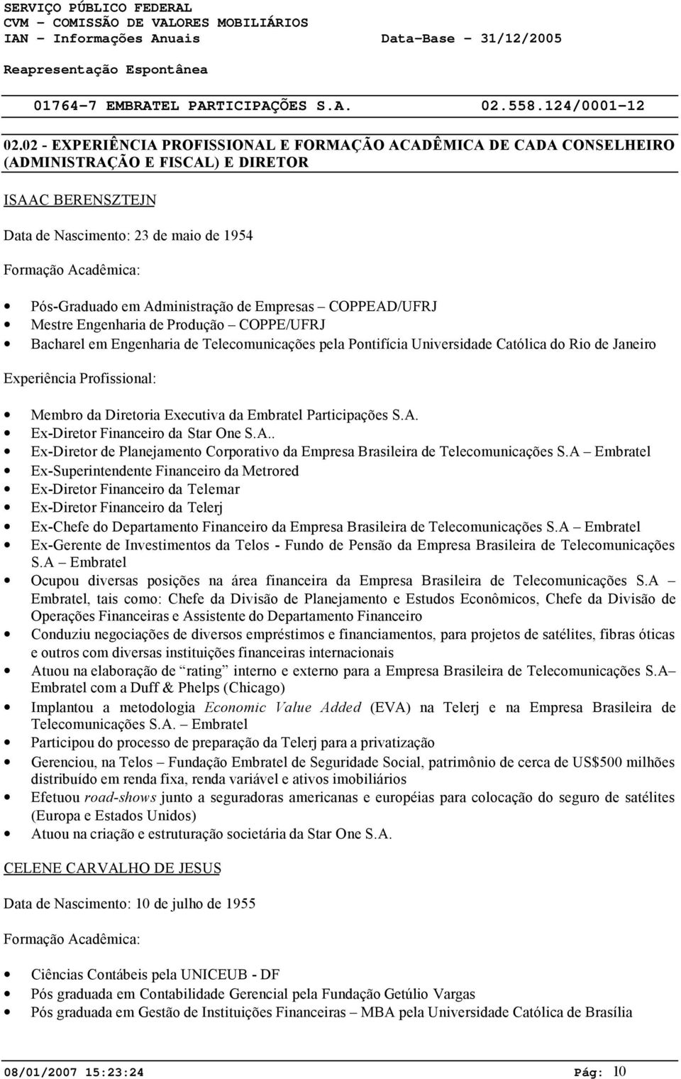 Administração de Empresas COPPEAD/UFRJ Mestre Engenharia de Produção COPPE/UFRJ Bacharel em Engenharia de Telecomunicações pela Pontifícia Universidade Católica do Rio de Janeiro Experiência