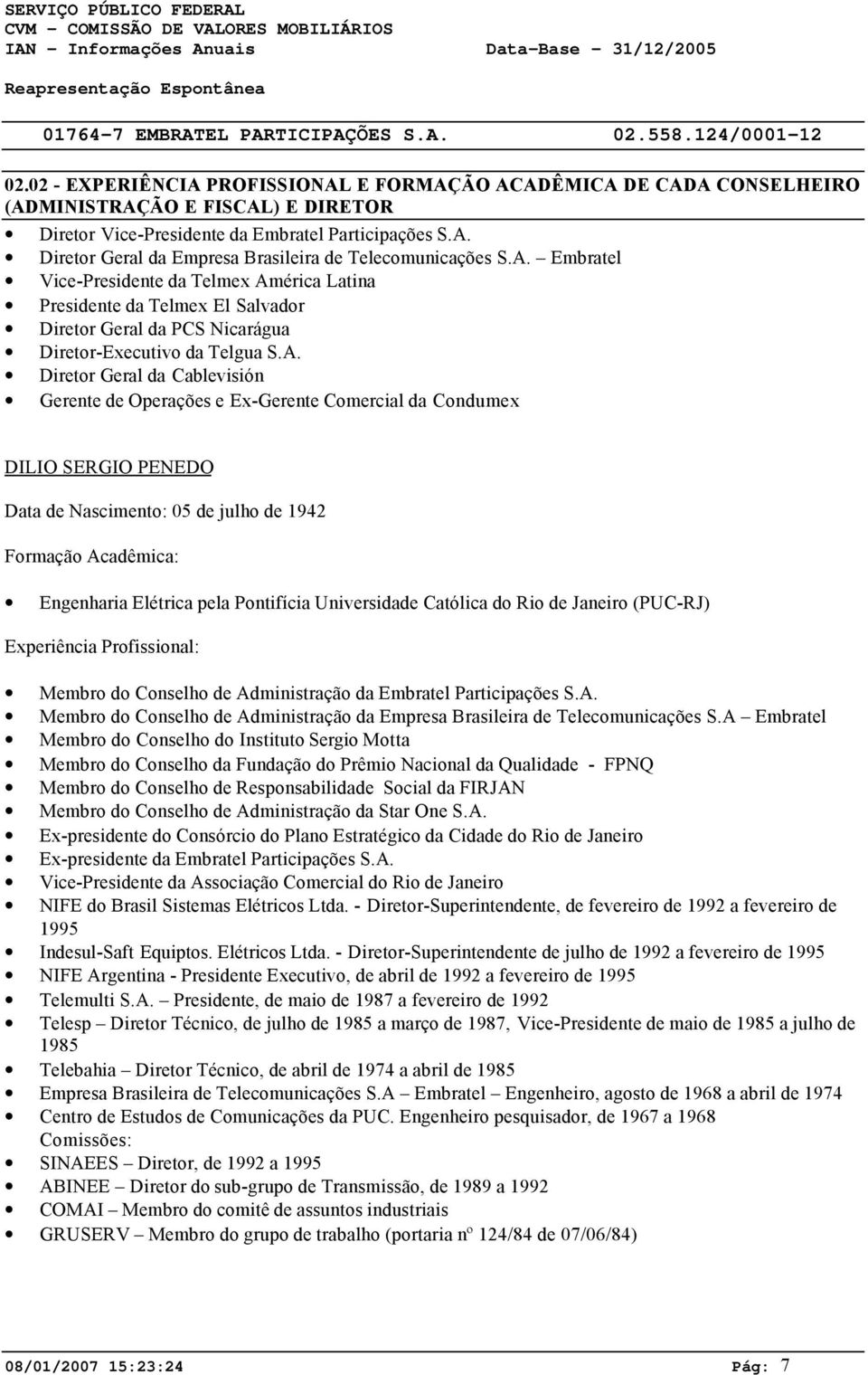 A. Embratel Vice-Presidente da Telmex América Latina Presidente da Telmex El Salvador Diretor Geral da PCS Nicarágua Diretor-Executivo da Telgua S.A. Diretor Geral da Cablevisión Gerente de Operações