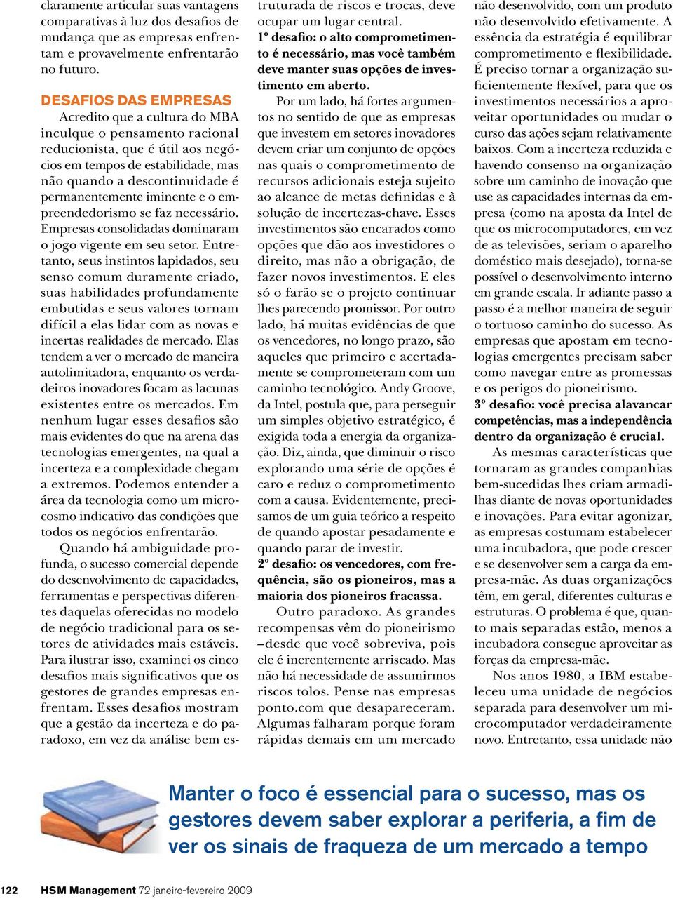 Por um lado, há fortes argumentos no sentido de que as empresas que investem em setores inovadores devem criar um conjunto de opções nas quais o comprometimento de recursos adicionais esteja sujeito