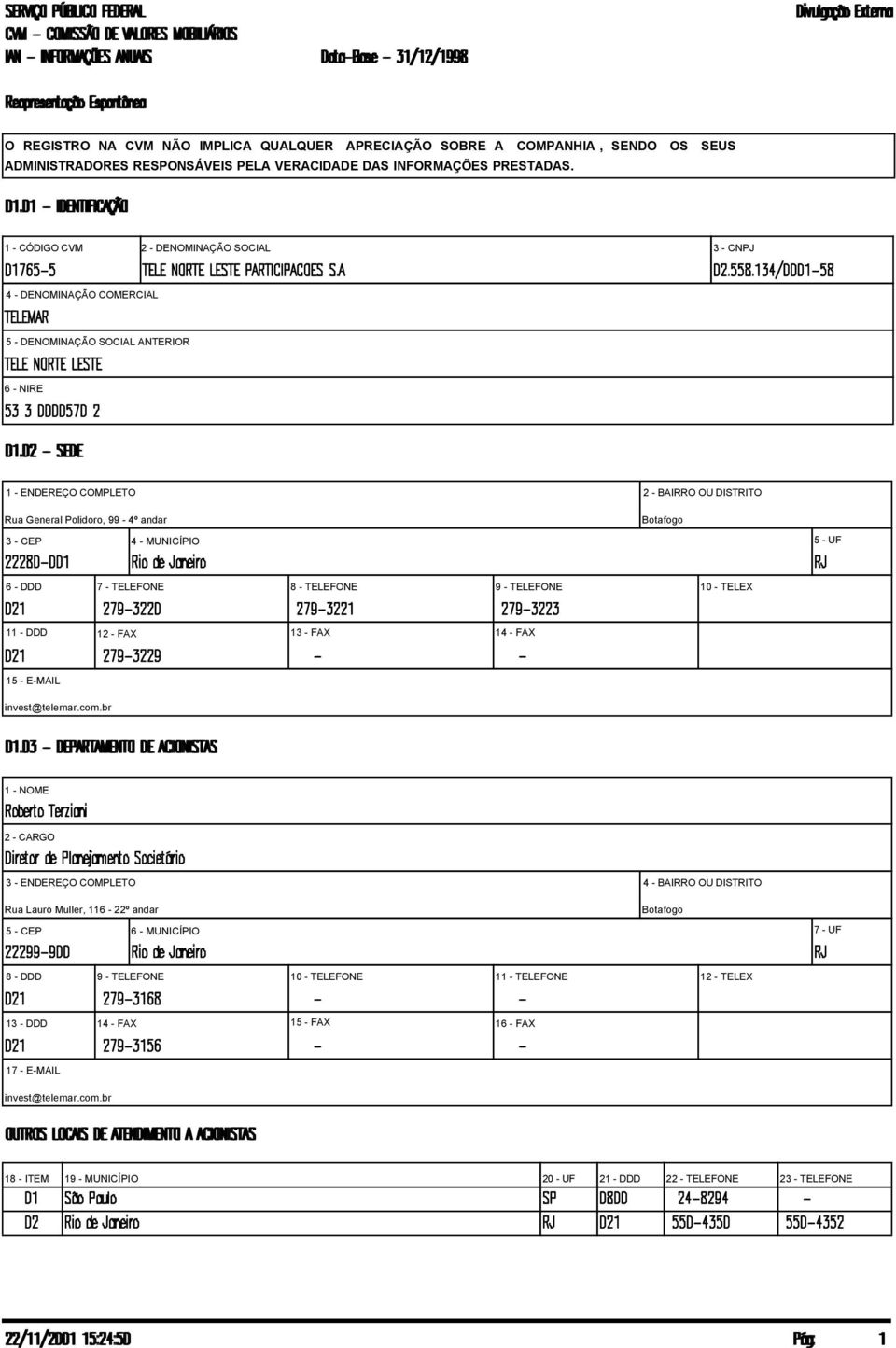 CEP 4 - MUNICÍPIO 5 - UF Botafogo 6 - DDD 7 - TELEFONE 8 - TELEFONE 9 - TELEFONE 10 - TELEX 11 - DDD 12 - FAX 13 - FAX 14 - FAX 15 - E-MAIL invest@telemar.com.