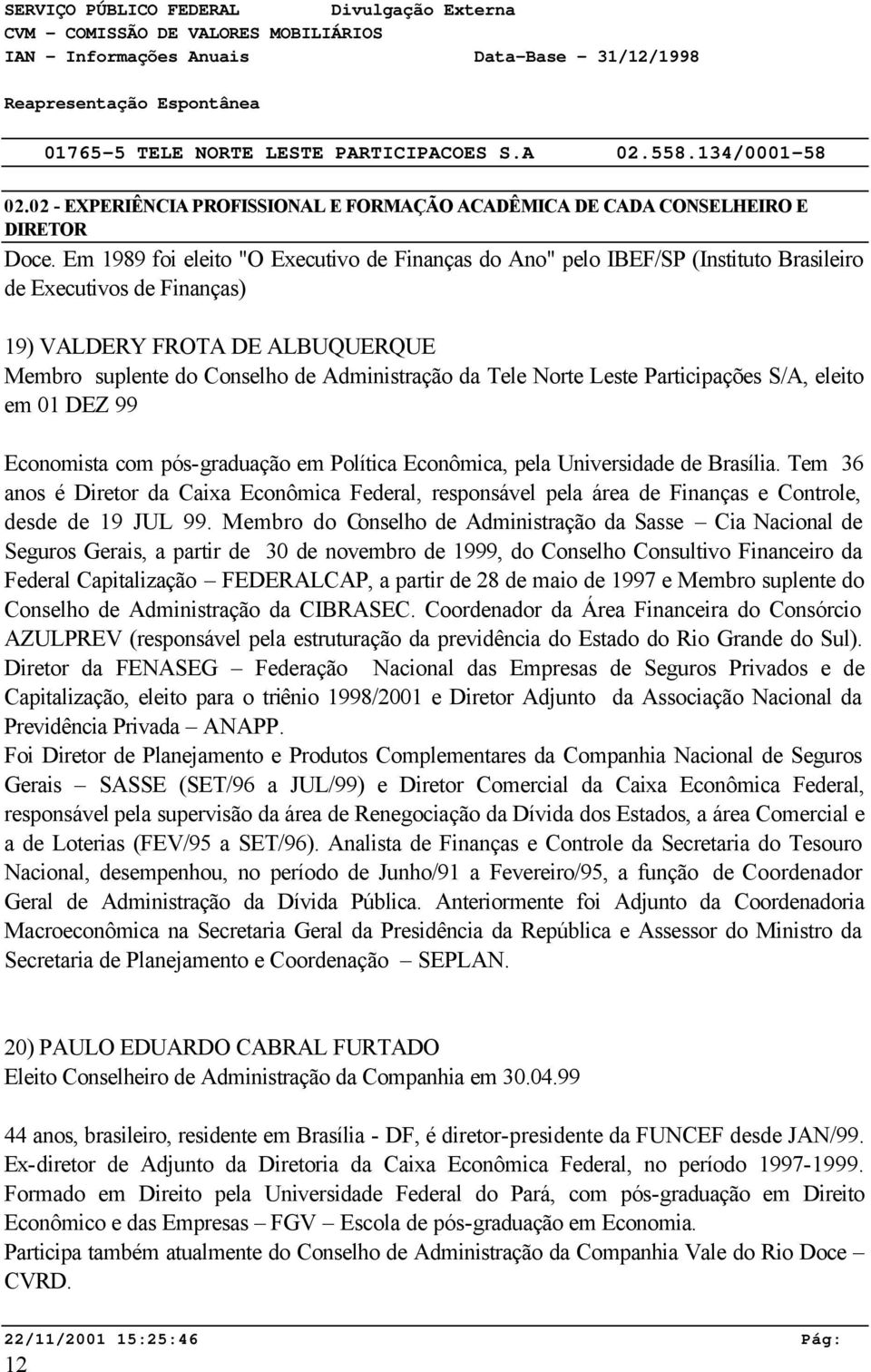 Em 1989 foi eleito "O Executivo de Finanças do Ano" pelo IBEF/SP (Instituto Brasileiro de Executivos de Finanças) 19) VALDERY FROTA DE ALBUQUERQUE Membro suplente do Conselho de Administração da Tele