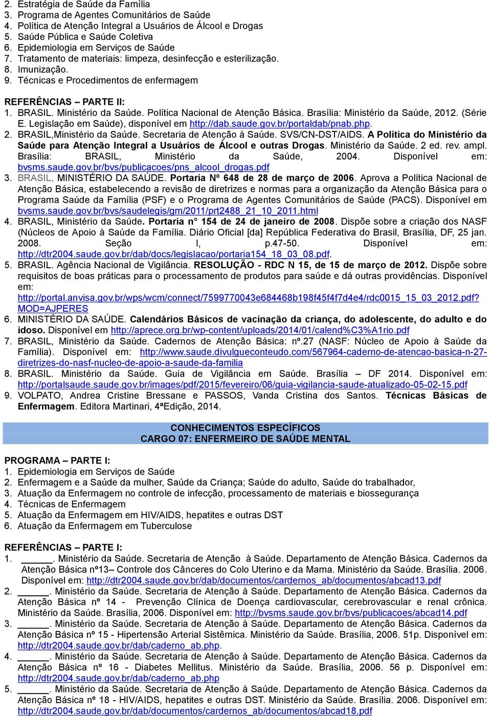 Ministério da Saúde. Política Nacional de Atenção Básica. Brasília: Ministério da Saúde, 2012. (Série E. Legislação em Saúde), disponível em http://dab.saude.gov.br/portaldab/pnab.php. 2. BRASIL,Ministério da Saúde.