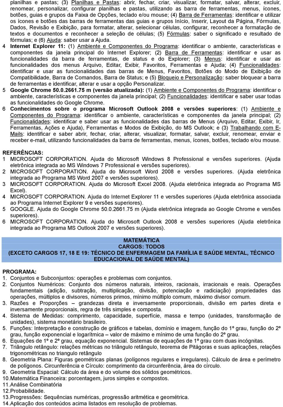 grupos Início, Inserir, Layout da Página, Fórmulas, Dados, Revisão e Exibição, para formatar, alterar, selecionar células, configurar, reconhecer a formatação de textos e documentos e reconhecer a