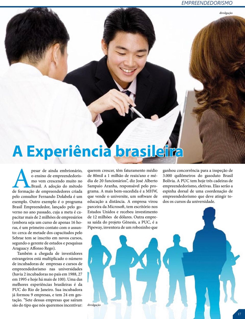 Outro exemplo é o programa Brasil Empreendedor, lançado pelo governo no ano passado, cuja a meta é capacitar mais de 2 milhões de empresários (embora seja um curso de apenas 16 horas, é um primeiro