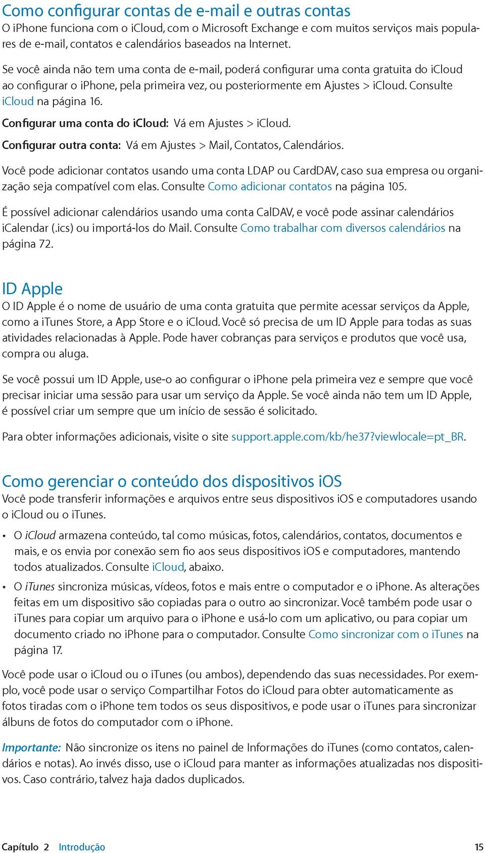 Consulte icloud na página 16. Configurar uma conta do icloud: Vá em Ajustes > icloud. Configurar outra conta: Vá em Ajustes > Mail, Contatos, Calendários.