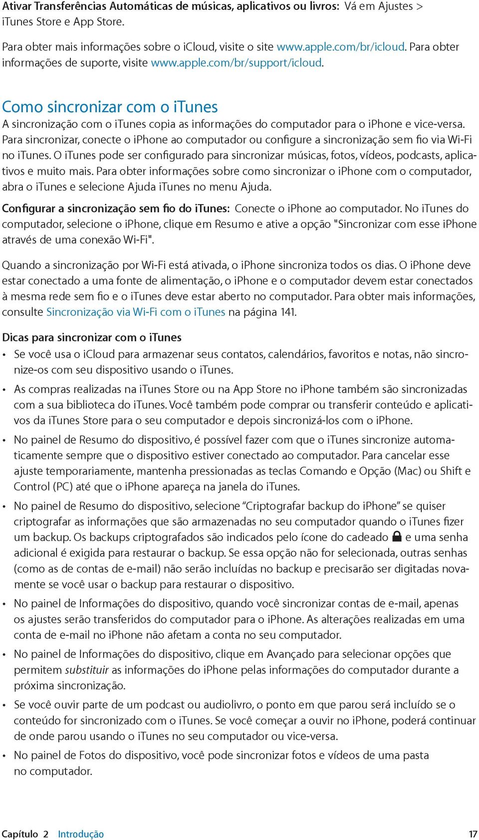 Para sincronizar, conecte o iphone ao computador ou configure a sincronização sem fio via Wi-Fi no itunes.