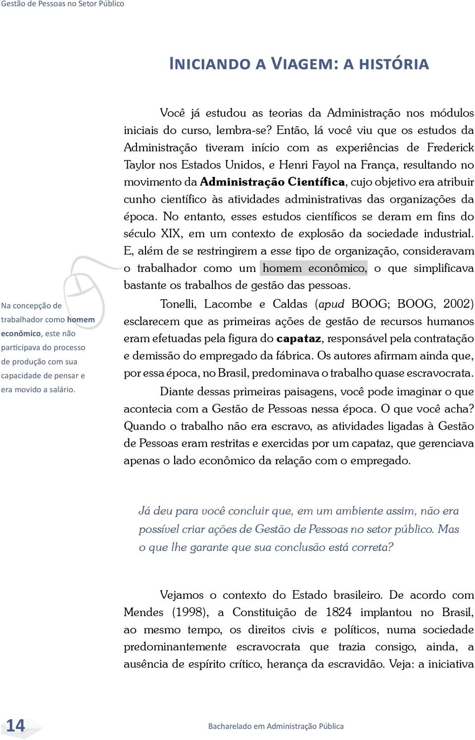 Então, lá você viu que os estudos da Administração tiveram início com as experiências de Frederick Taylor nos Estados Unidos, e Henri Fayol na França, resultando no movimento da Administração