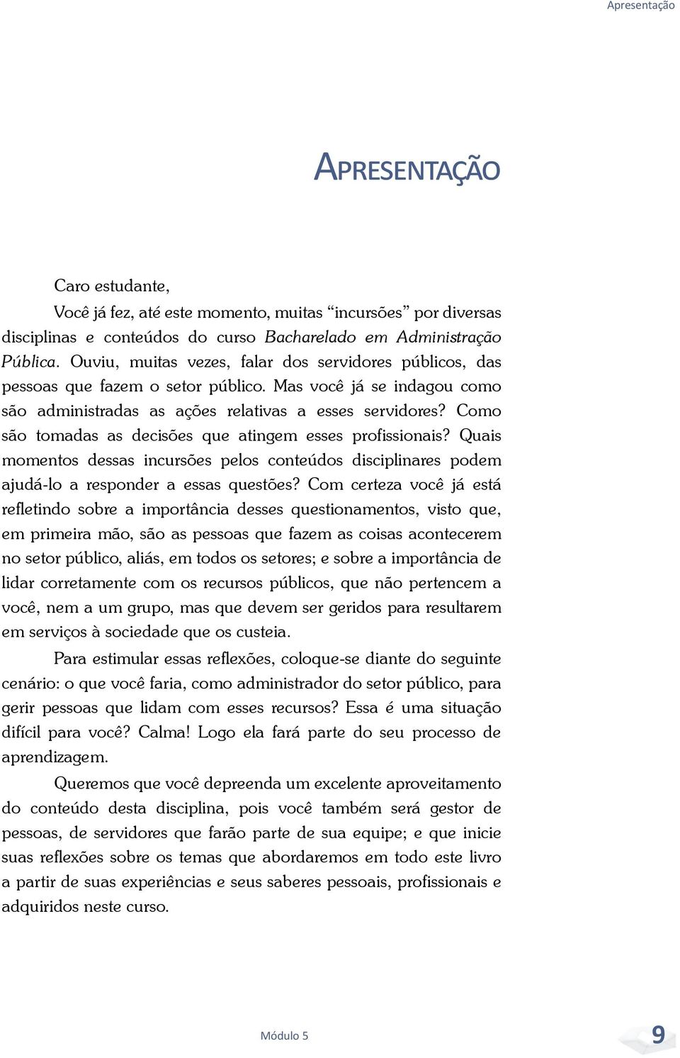 Como são tomadas as decisões que atingem esses profissionais? Quais momentos dessas incursões pelos conteúdos disciplinares podem ajudá-lo a responder a essas questões?