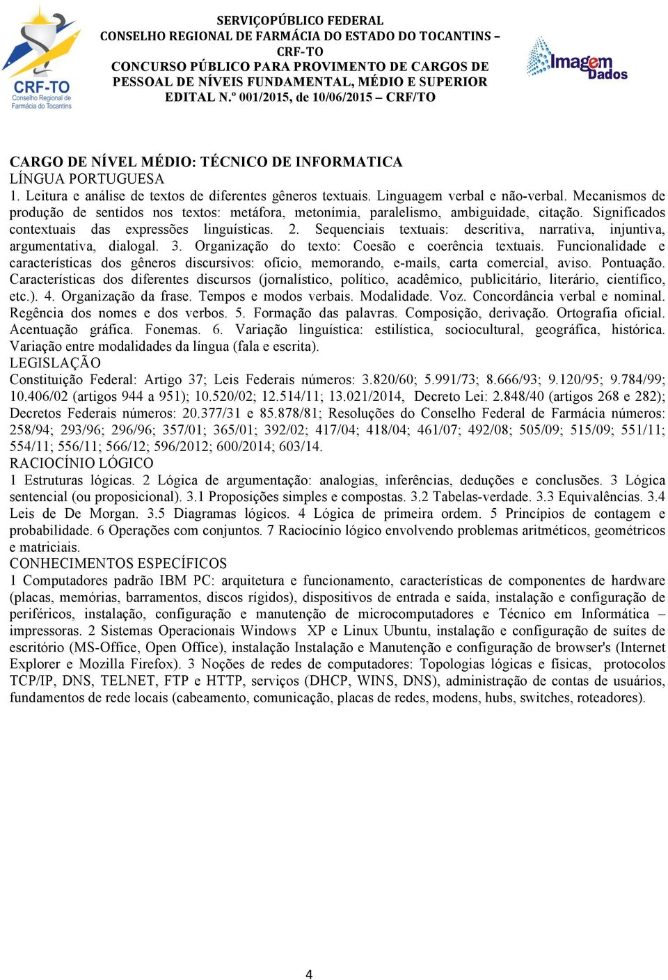 3.5 Diagramas lógicos. 4 Lógica de primeira ordem. 5 Princípios de contagem e probabilidade. 6 Operações com conjuntos. 7 Raciocínio lógico envolvendo problemas aritméticos, geométricos e matriciais.