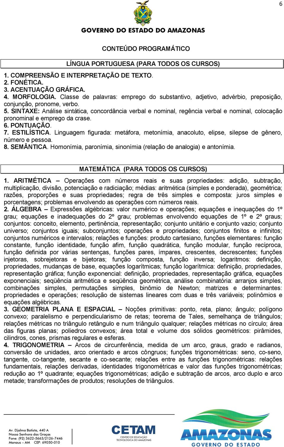 SINTAXE: Análise sintática, concordância verbal e nominal, regência verbal e nominal, colocação pronominal e emprego da crase. 6. PONTUAÇÃO. 7. ESTILÍSTICA.