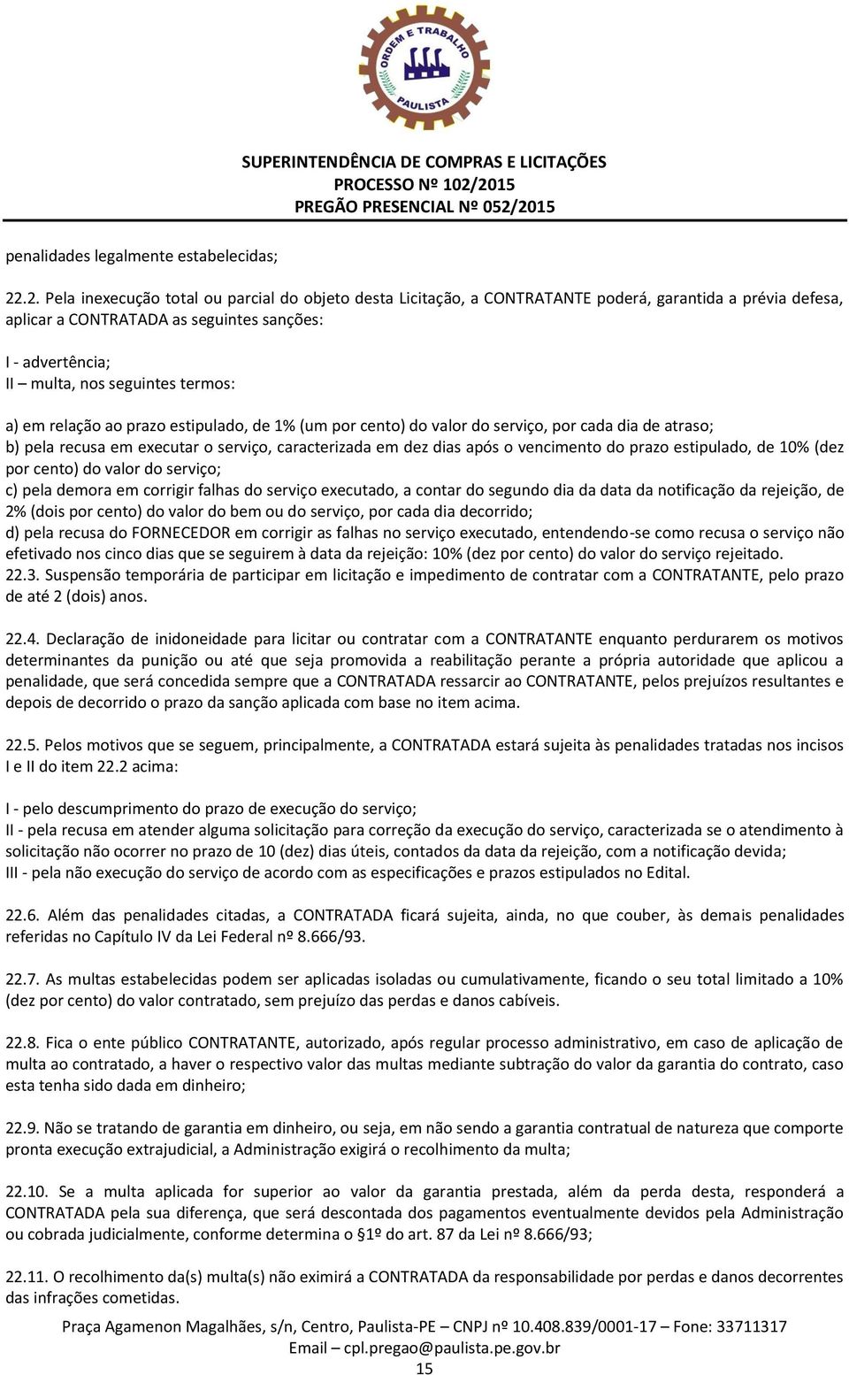 termos: a) em relação ao prazo estipulado, de 1% (um por cento) do valor do serviço, por cada dia de atraso; b) pela recusa em executar o serviço, caracterizada em dez dias após o vencimento do prazo