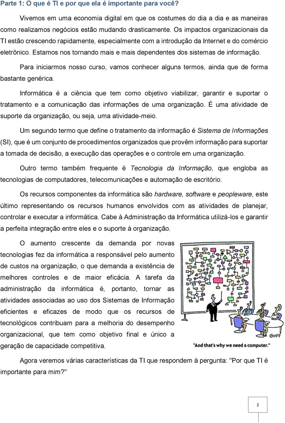 Estamos nos tornando mais e mais dependentes dos sistemas de informação. Para iniciarmos nosso curso, vamos conhecer alguns termos, ainda que de forma bastante genérica.