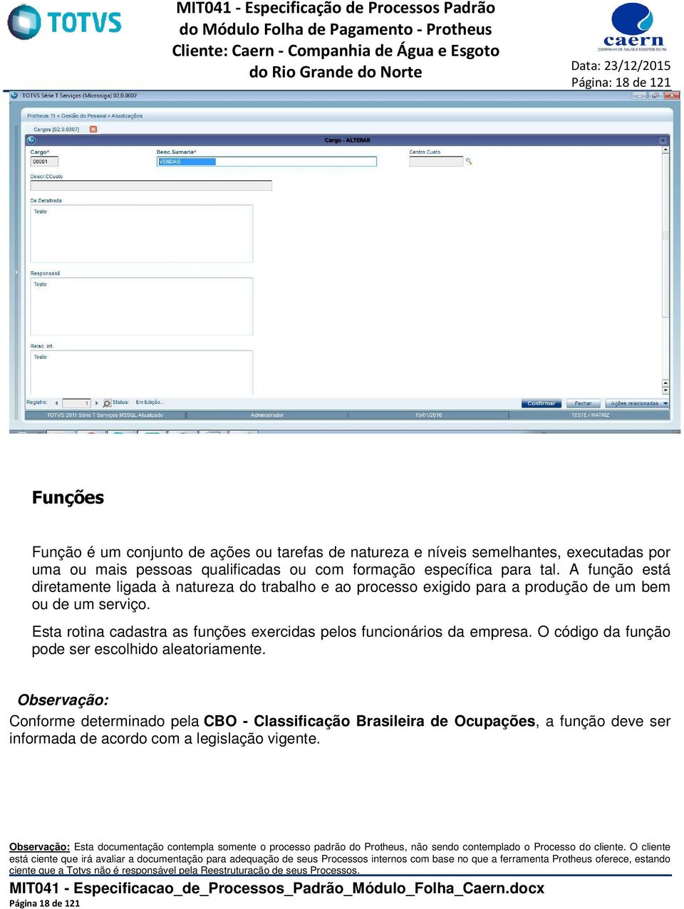 A função está diretamente ligada à natureza do trabalho e ao processo exigido para a produção de um bem ou de um serviço.