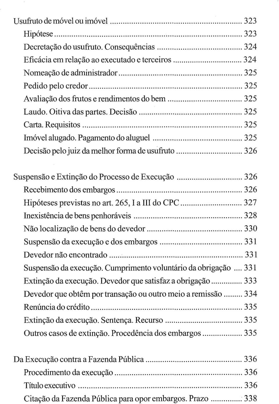 .. 325 Decisão pelo juiz da melhor forma de usufruto... 326 Suspensão e Extinção do Processo de Execução... 326 Recebimento dos embargos... 326 Hipóteses previstas no art. 265, I a IH do CPC.