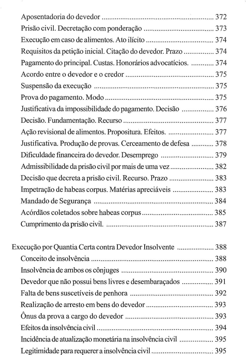 .. 375 Justificativa da impossibilidade do pagamento. Decisão... 376 Decisão. Fundamentação. Recurso... 377 Ação revisional de alimentos. Propositura. Efeitos... 377 Justificativa. Produção de provas.