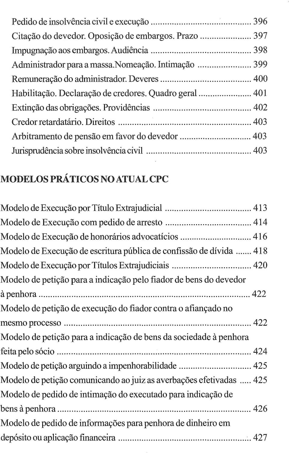 .. 403 Arbitramento de pensão em favor do devedor... 403 Jurisprudência sobre insolvência civil... 403 MODELOS PRÁTICOS NO ATUAL CPC Modelo de Execução por Título Extrajudicial.