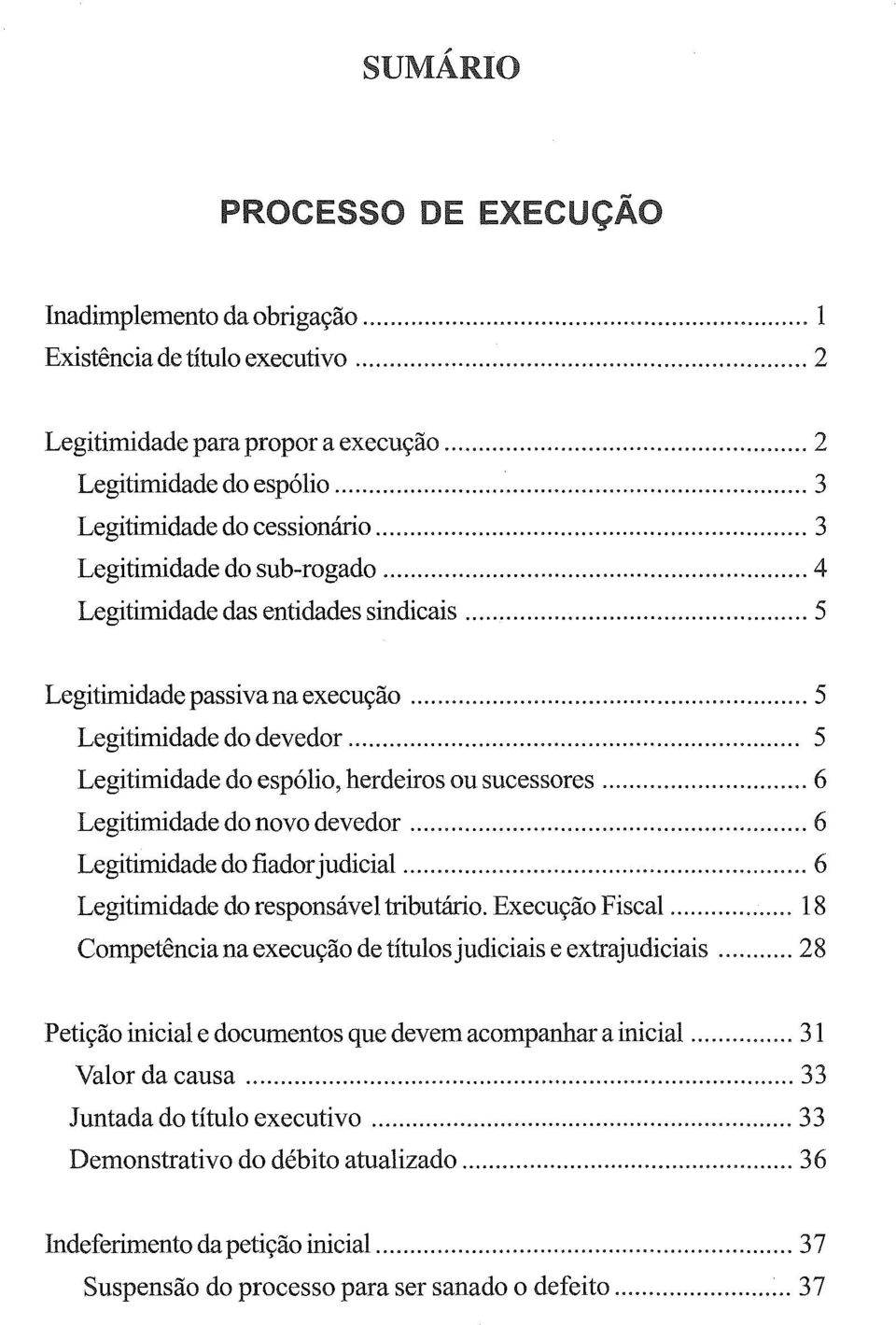 .. 6 Legitimidade do novo devedor... 6 Legitimidade do fiador judicial... 6 Legitimidade do responsável tributário. Execução Fiscal... 18 Competência na execução de títulos judiciais e extrajudiciais.