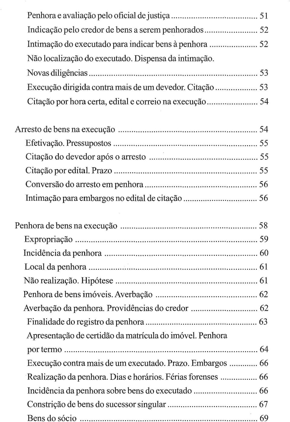 .. 54 Efetivação. Pressupostos... 55 Citação do devedor após o arresto... 55 Citação por edital. Prazo... 55 Conversão do arresto em penhora... 56 Intimação para embargos no edital de citação.