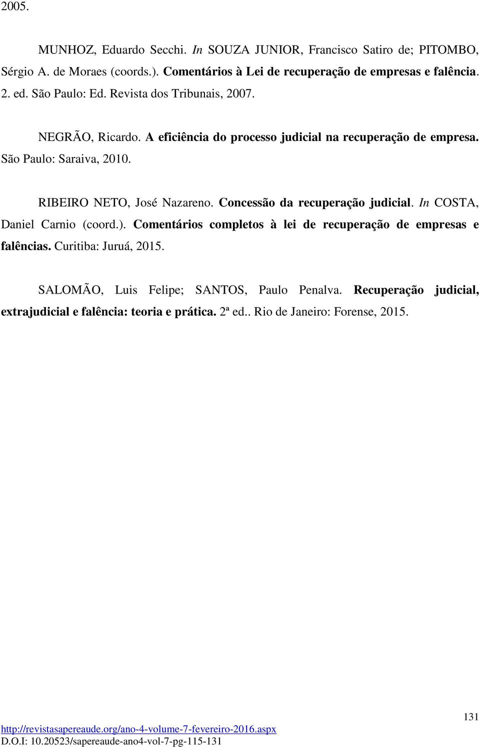 RIBEIRO NETO, José Nazareno. Concessão da recuperação judicial. In COSTA, Daniel Carnio (coord.). Comentários completos à lei de recuperação de empresas e falências.