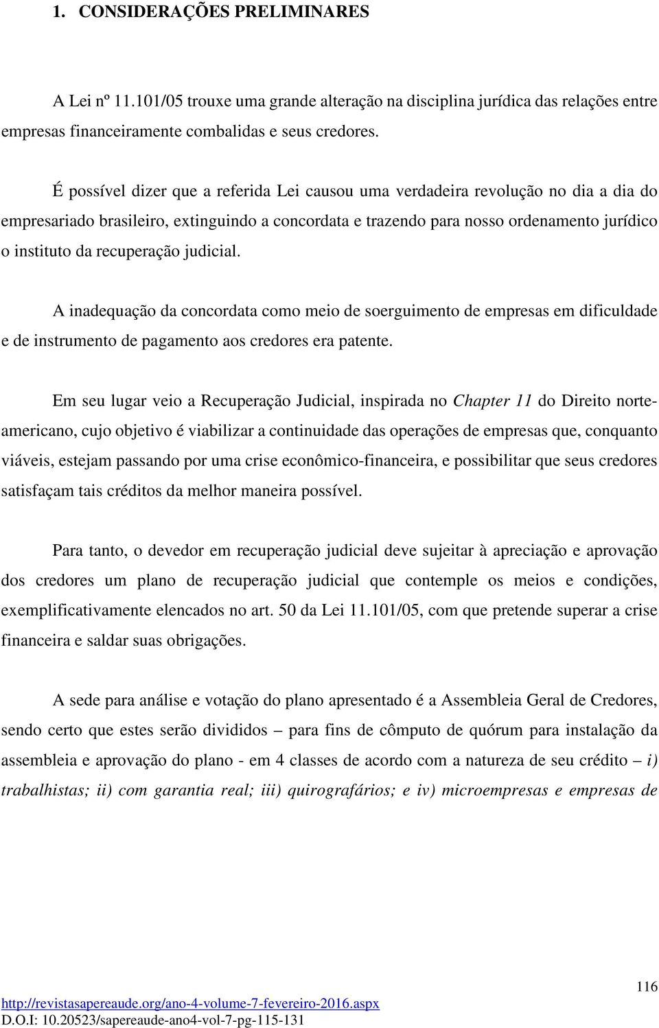 recuperação judicial. A inadequação da concordata como meio de soerguimento de empresas em dificuldade e de instrumento de pagamento aos credores era patente.