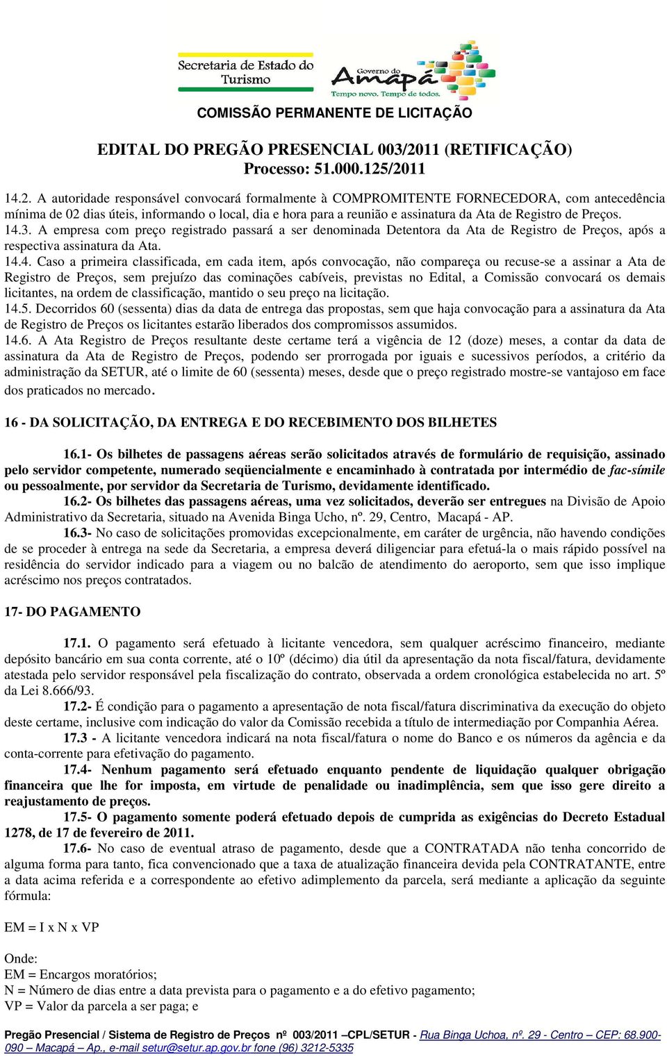 3. A empresa com preço registrado passará a ser denominada Detentora da Ata de Registro de Preços, após a respectiva assinatura da Ata. 14.