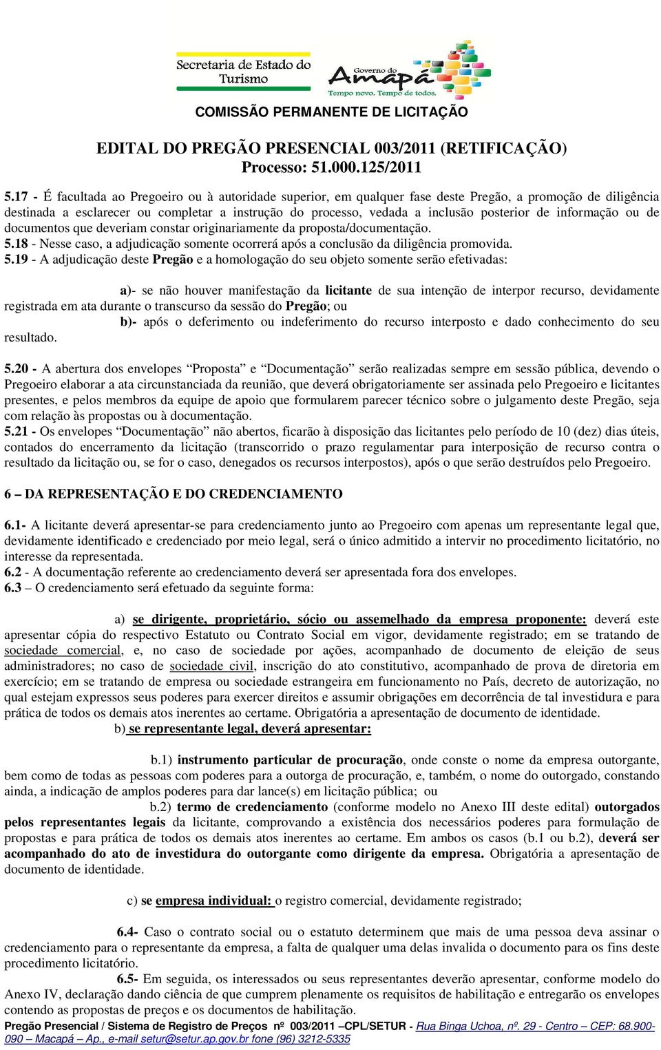 18 - Nesse caso, a adjudicação somente ocorrerá após a conclusão da diligência promovida. 5.