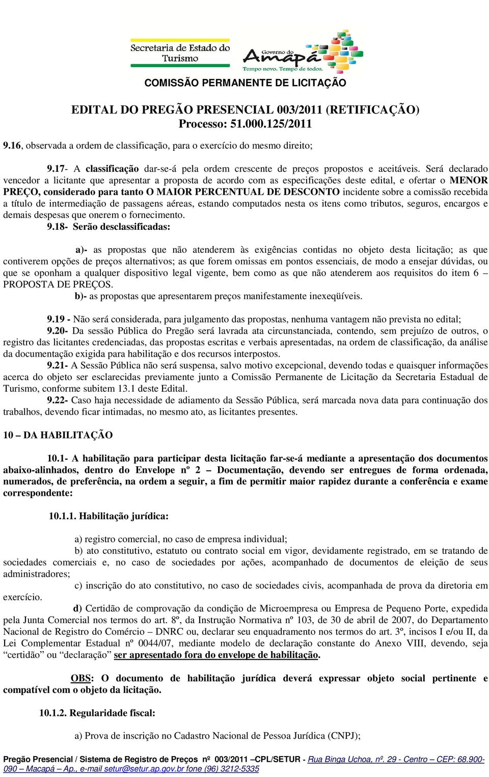 sobre a comissão recebida a título de intermediação de passagens aéreas, estando computados nesta os itens como tributos, seguros, encargos e demais despesas que onerem o fornecimento. 9.