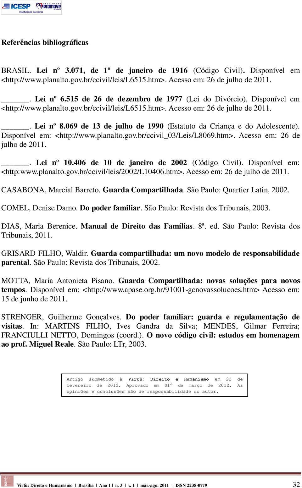 069 de 13 de julho de 1990 (Estatuto da Criança e do Adolescente). Disponível em: <http://www.planalto.gov.br/ccivil_03/leis/l8069.htm>. Acesso em: 26 de julho de 2011.. Lei nº 10.