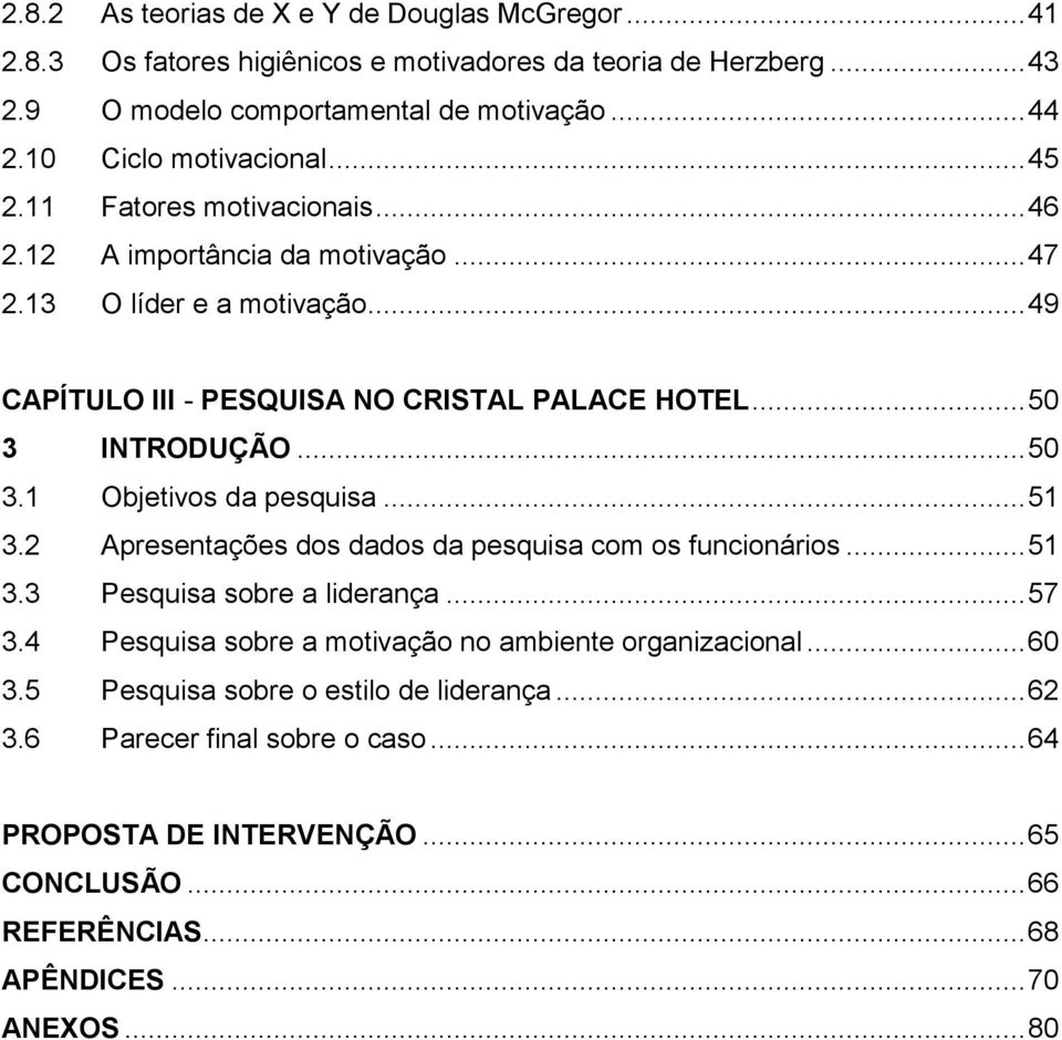 .. 50 3 INTRODUÇÃO... 50 3.1 Objetivos da pesquisa... 51 3.2 Apresentações dos dados da pesquisa com os funcionários... 51 3.3 Pesquisa sobre a liderança... 57 3.