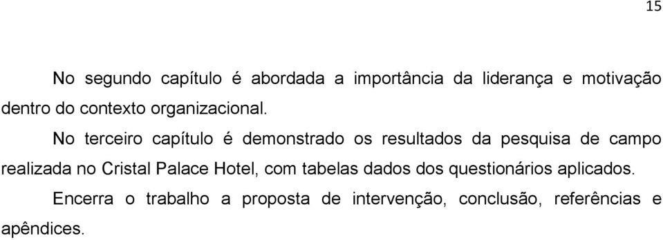 No terceiro capítulo é demonstrado os resultados da pesquisa de campo realizada no