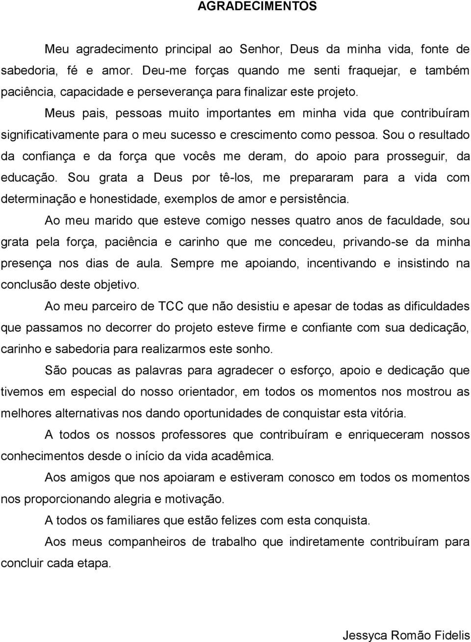 Meus pais, pessoas muito importantes em minha vida que contribuíram significativamente para o meu sucesso e crescimento como pessoa.