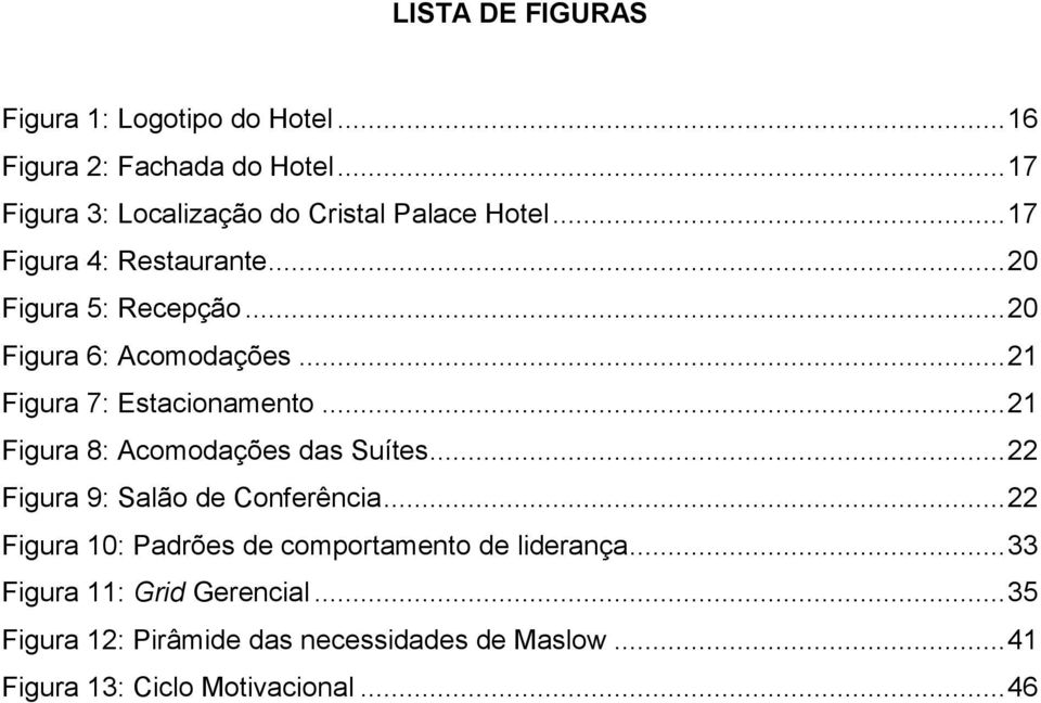 .. 20 Figura 6: Acomodações... 21 Figura 7: Estacionamento... 21 Figura 8: Acomodações das Suítes.