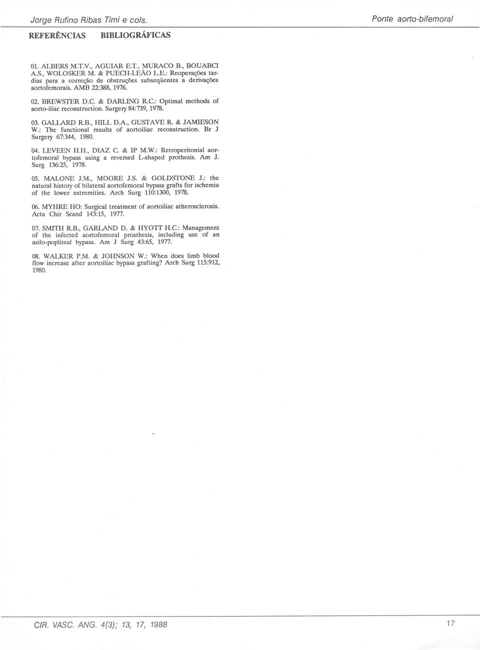 : The functíonal results of aortoilíac reconstructíon. Br J Surge!)' 67:344, 1980. '04. LEVEEN H.H., DIAZ e. & IP M.W.: Retroperitoníal aortofemoral bypass using a reversed L-shaped prothesís. Aro J.