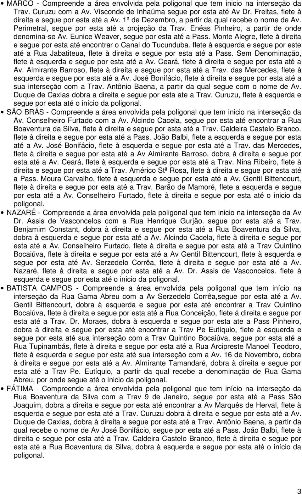 Enéas Pinheiro, a partir de onde denomina-se Av. Eunice Weaver, segue por esta até a Pass. Monte Alegre, flete à direita e segue por esta até encontrar o Canal do Tucunduba.