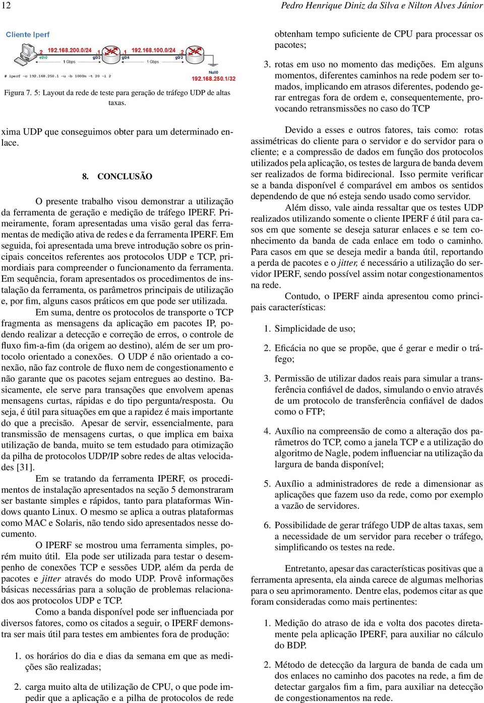 Primeiramente, foram apresentadas uma visão geral das ferramentas de medição ativa de redes e da ferramenta IPERF.