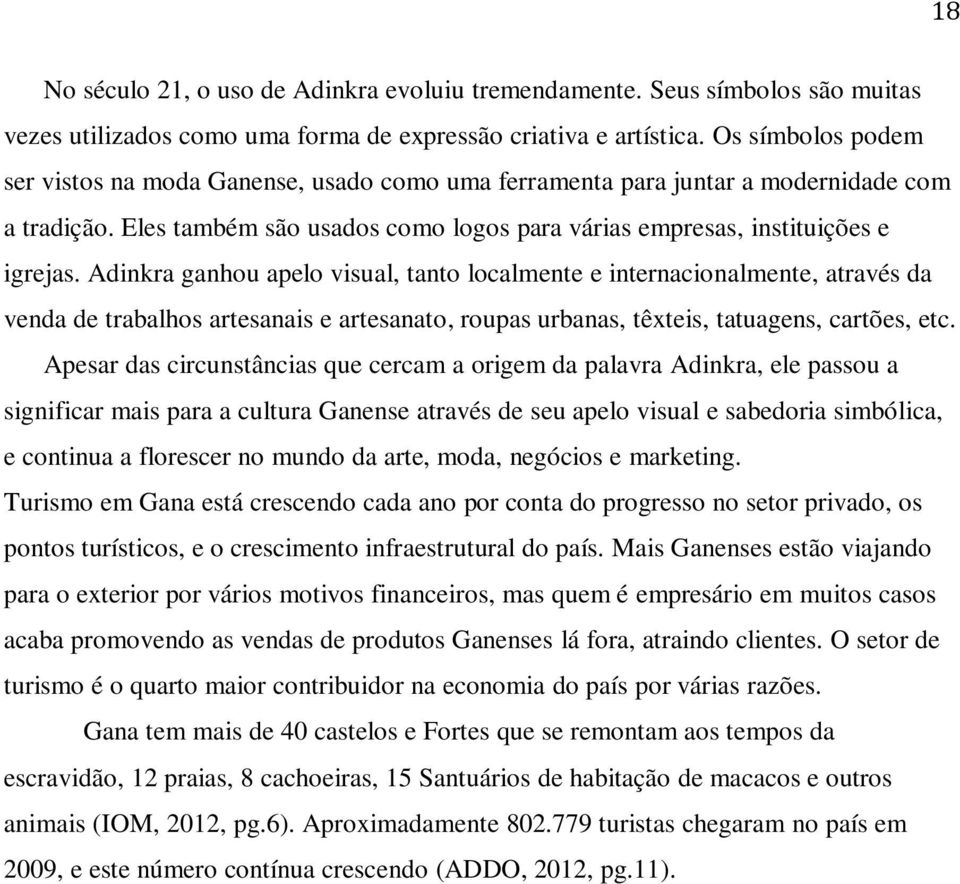 Adinkra ganhou apelo visual, tanto localmente e internacionalmente, através da venda de trabalhos artesanais e artesanato, roupas urbanas, têxteis, tatuagens, cartões, etc.