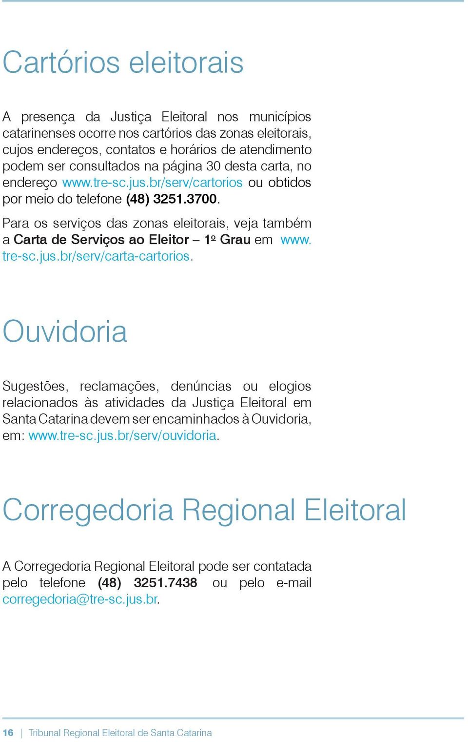 Para os serviços das zonas eleitorais, veja também a Carta de Serviços ao Eleitor 1 o Grau em www. tre-sc.jus.br/serv/carta-cartorios.