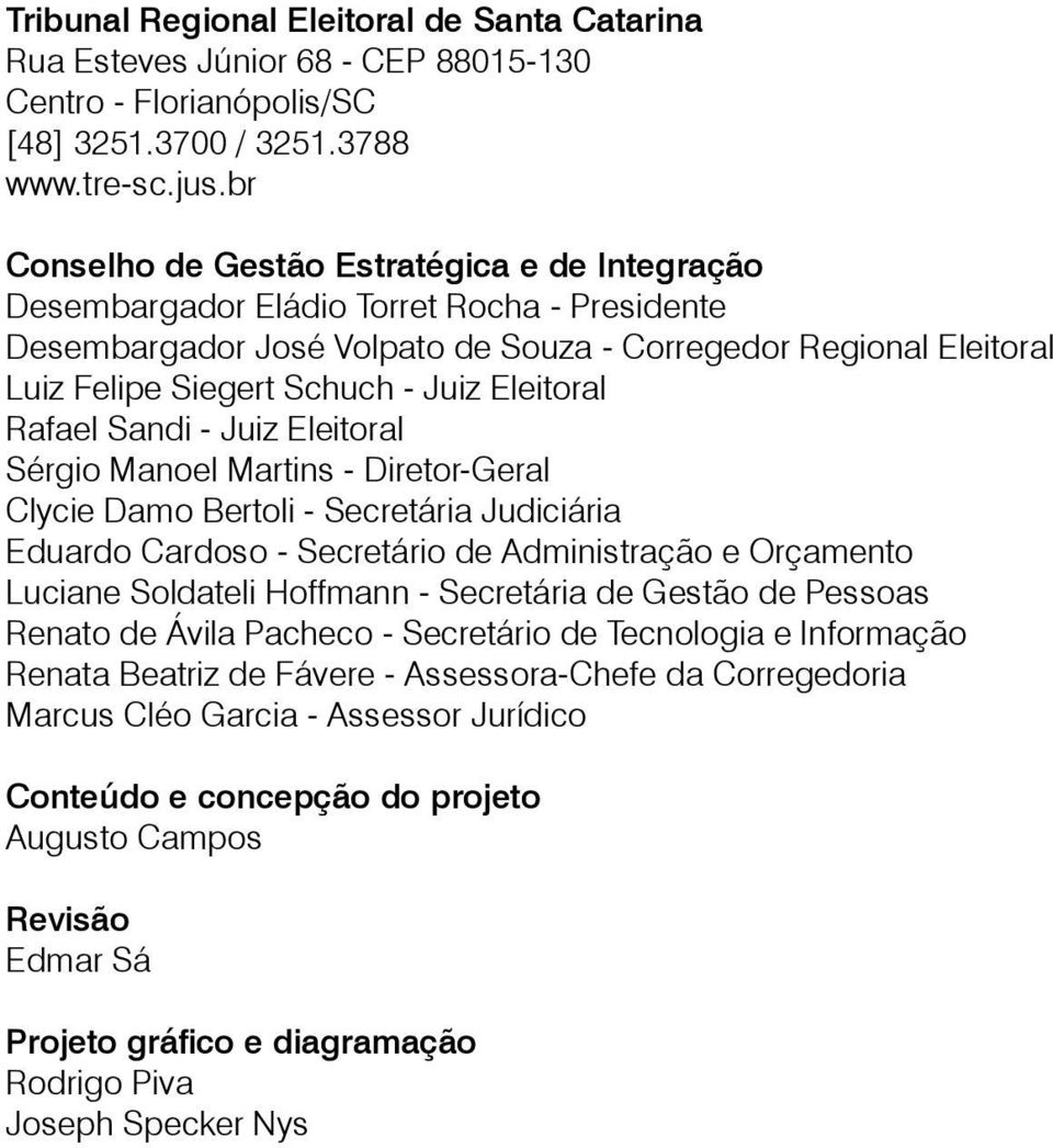 Eleitoral Rafael Sandi - Juiz Eleitoral Sérgio Manoel Martins - Diretor-Geral Clycie Damo Bertoli - Secretária Judiciária Eduardo Cardoso - Secretário de Administração e Orçamento Luciane Soldateli